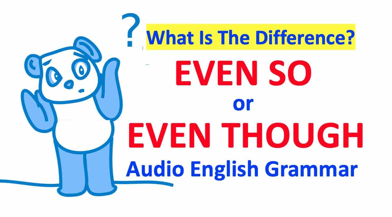 EVEN SO OR EVEN THOUGH - WHAT IS THE DIFFERENCE?