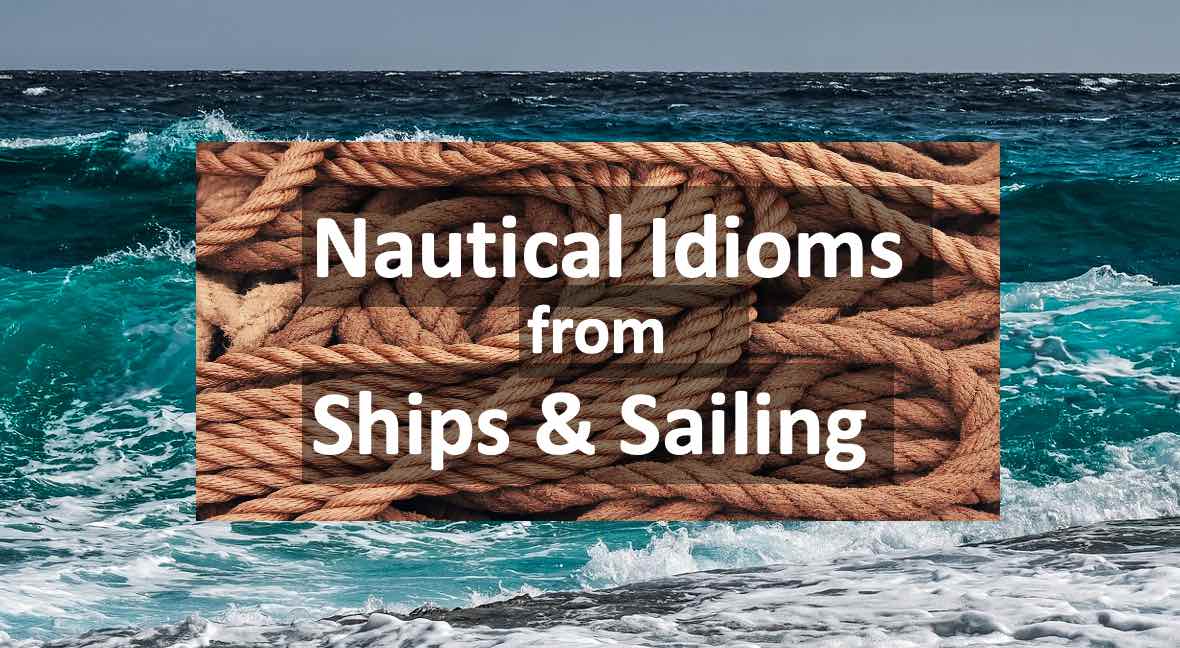 English Nautical idioms with their origins in ships and sailing