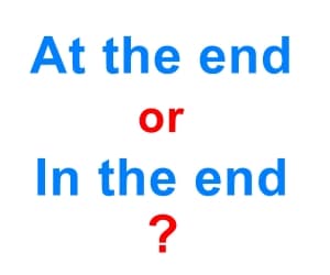 AT THE END or IN THE END – what is the difference?