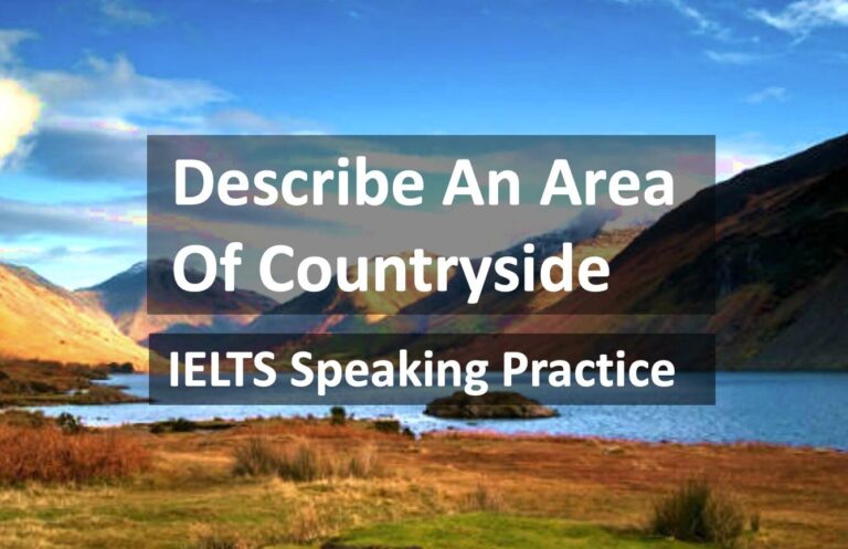 Describe an area of countryside that you know, and like – for IELTS speaking test practice